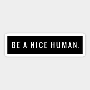 BE A NICE HUMAN. Sticker